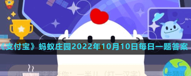 《支付宝》蚂蚁庄园2022年10月10日每日一题答案（2）