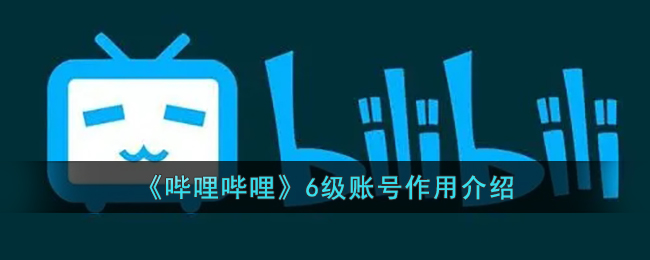 Introduction to the functions of level 6 accounts in "Bilibili"