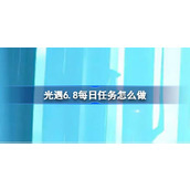 光遇6.8每日任务怎么做 光遇6.8每日任务做法攻略