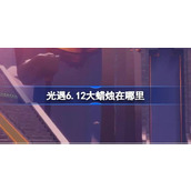 光遇6.12大蜡烛在哪里 光遇6月12日大蜡烛位置攻略