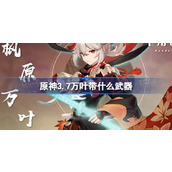 原神3.7萬葉帶什麼武器原神3.7萬葉武器推薦