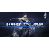 How to improve the combat power on the thirteenth day of the Ni Shui Han mobile game. A guide to improve the combat power on the thirteenth day of the Ni Shui Han mobile game.