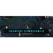 "Nishui Han Mobile Game" Leng Yue Mian Hua Ji location list