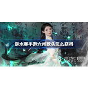 A list of how to obtain the song head of Ni Shui Han mobile game Mingyu Ji Liuzhou