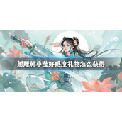 Guide to obtaining gifts to improve Han Xiaoying’s favorability in the Legend of the Condor Heroes mobile game